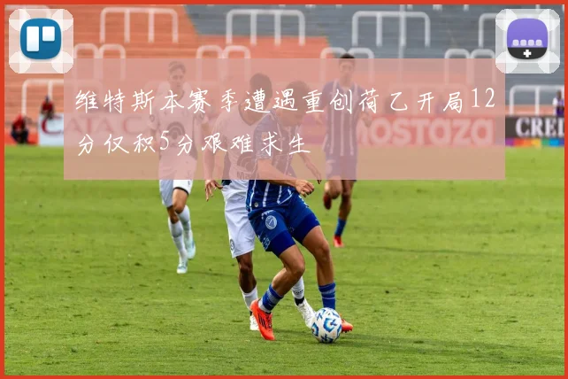 维特斯本赛季遭遇重创荷乙开局12分仅积5分艰难求生