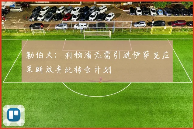 勒伯夫：利物浦无需引进伊萨克应果断放弃此转会计划